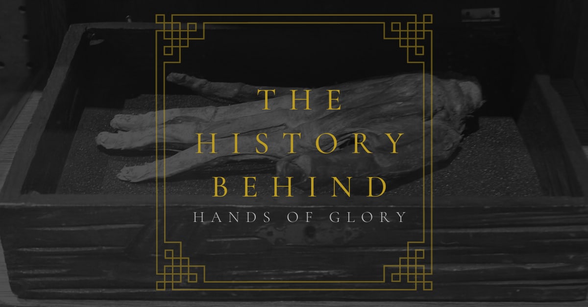 The History Behind: Hands of Glory