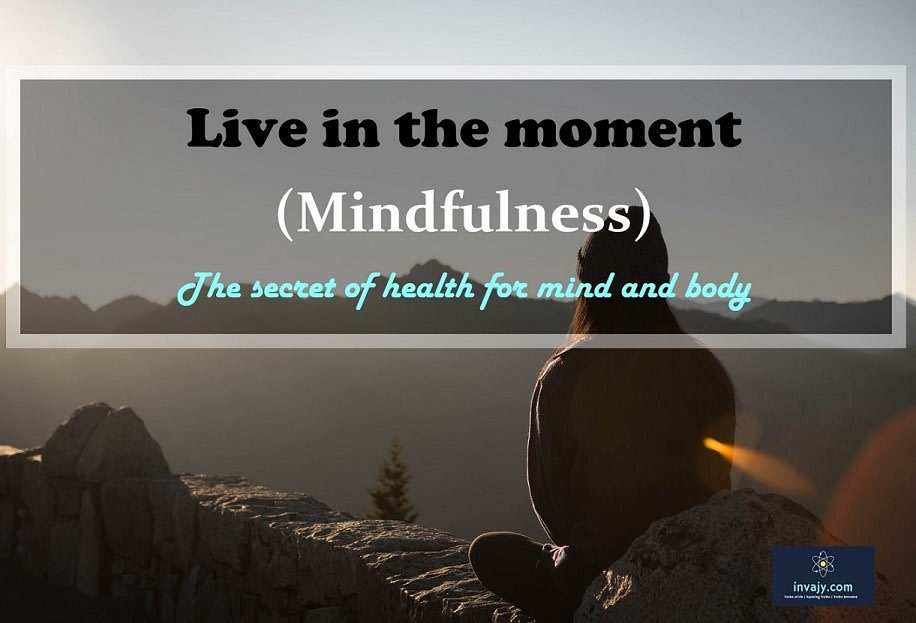 Live in the moment (Mindfulness): The secret of health for mind and body