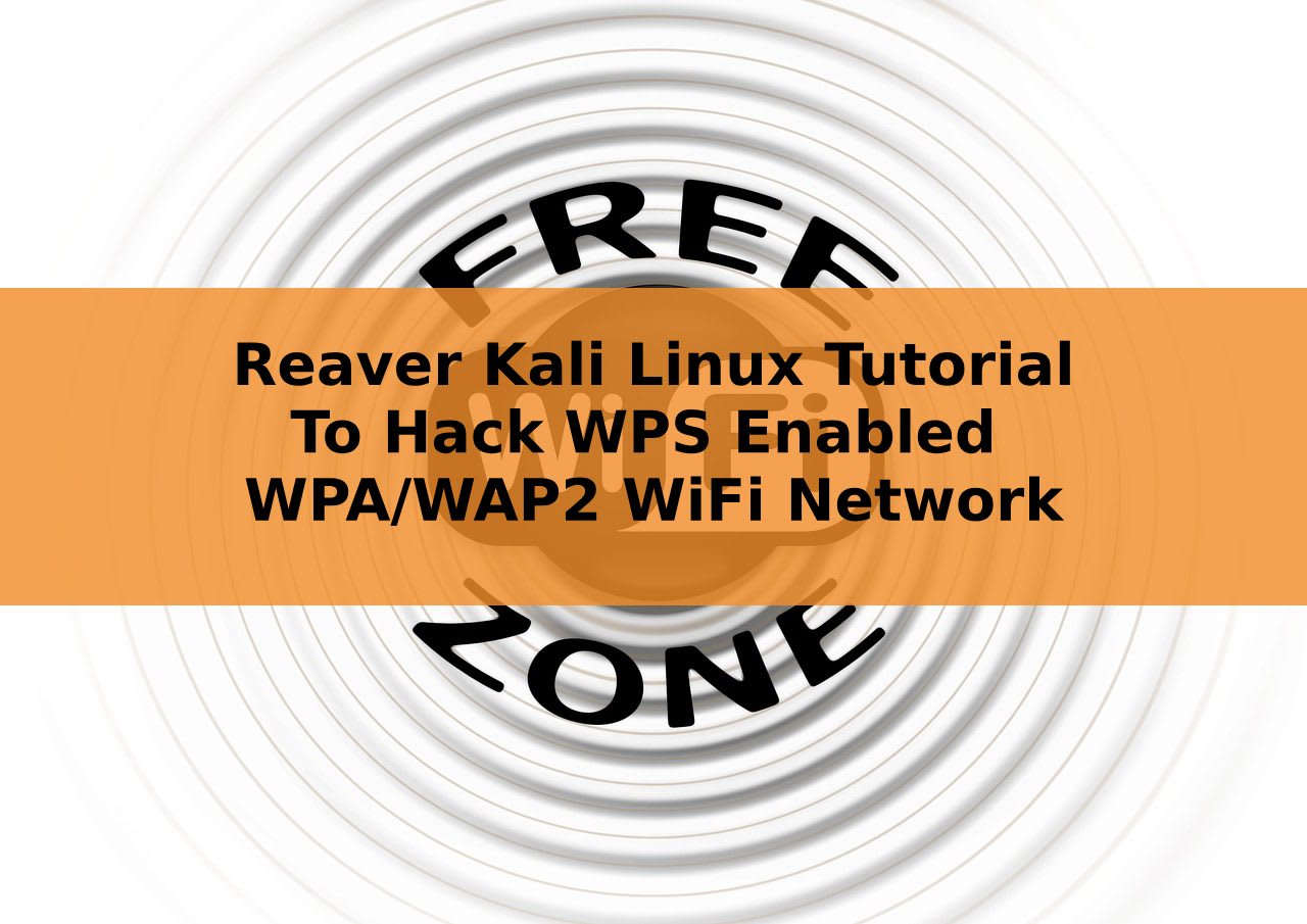 Reaver kali Linux Tutorial to Hack WPS Enabled WPA/WAP2 WiFi Network