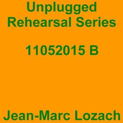 Jean-Marc Lozach: Unplugged Rehearsal Series 11052015 B - Music Streaming
