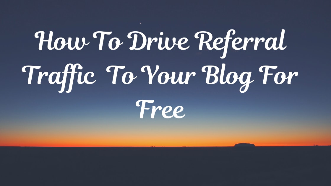 How To Drive Massive Referral Traffic To Your Blog For