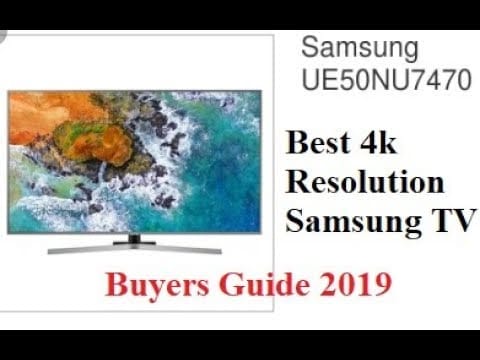 Samsung UE50NU7470 - Best 4k Resolution Samsung TV : Buyers Guide 2019