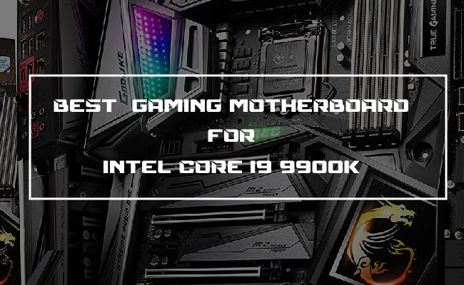 Best Gaming Motherboard For I9 9900k [Ultimate-Buying Guide]