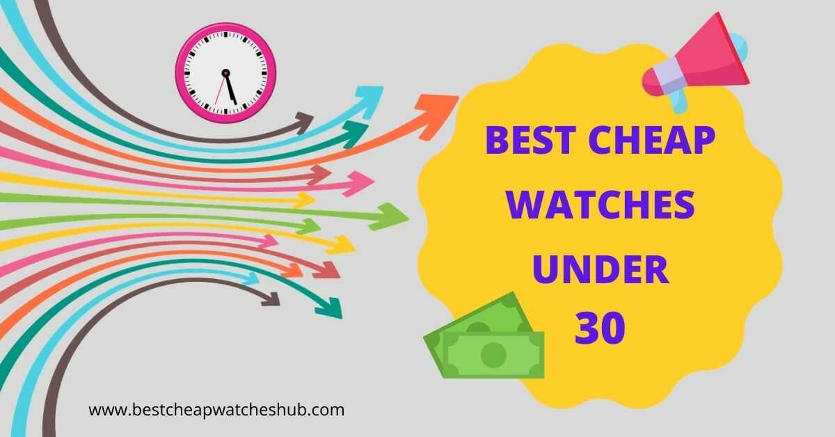 Best Cheap Watches Under 30 - Best Cheap Watches For Guys