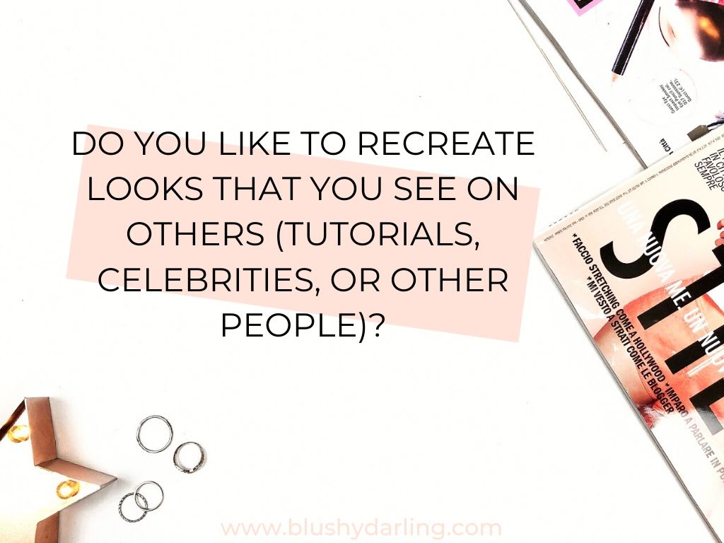 Do you like to recreate looks that you see on others?