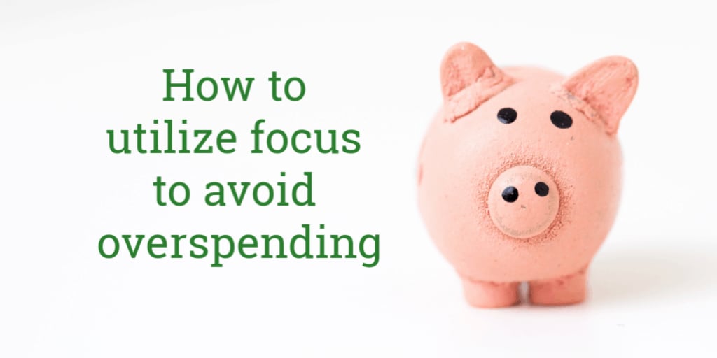 Utilizing focus to avoid overspending