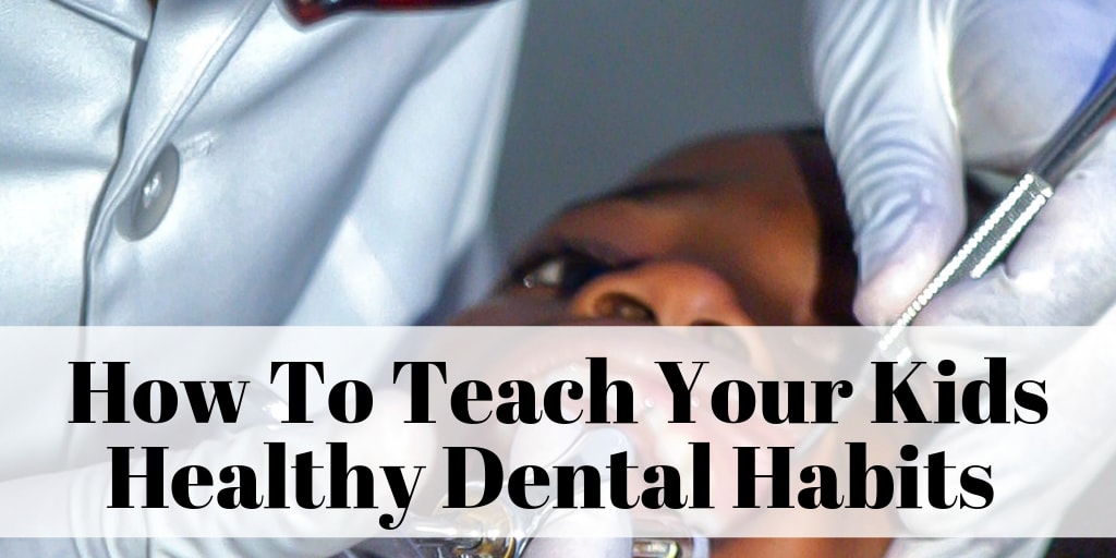 How To Teach Your Kids Healthy Dental Habits