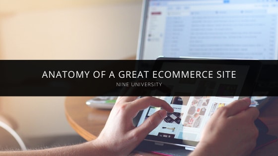 Nine University Discusses the Anatomy of a Great Ecommerce Site