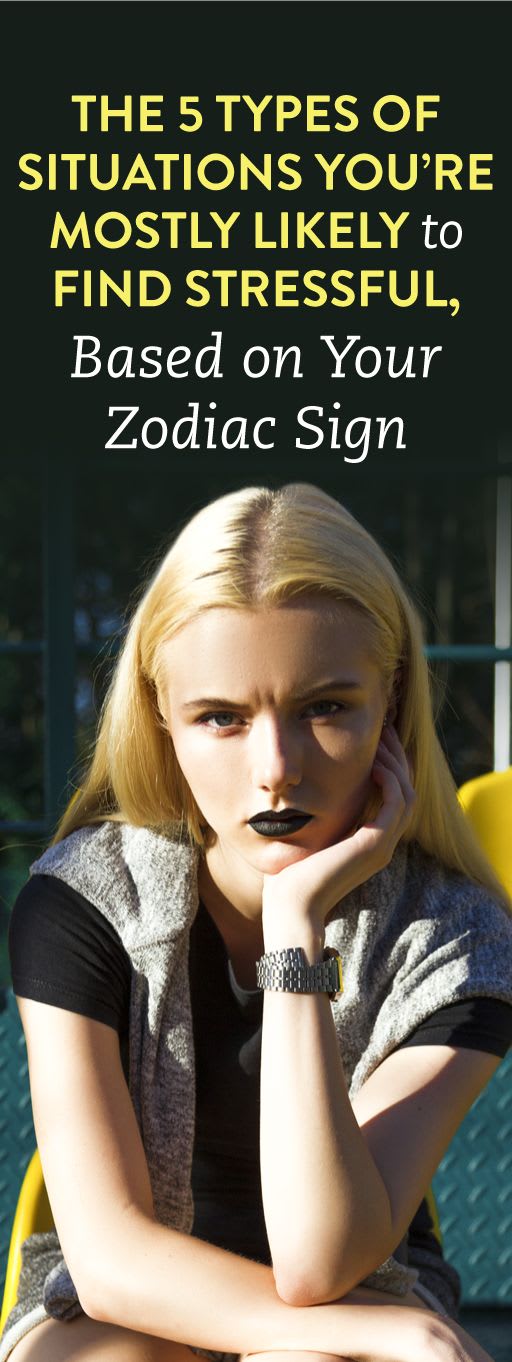 The 5 Types Of Situations You’re Mostly Likely To Find Stressful, Based On Your Zodiac Sign
