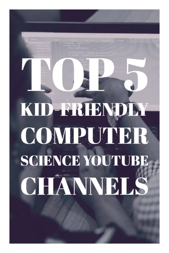 Top 5 Kid Friendly Computer Science YouTube Channels