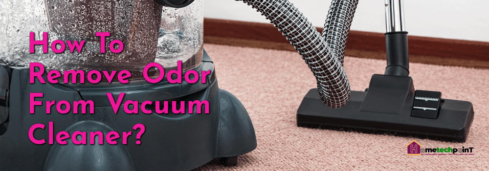 How To Remove Odor From Vacuum Cleaner