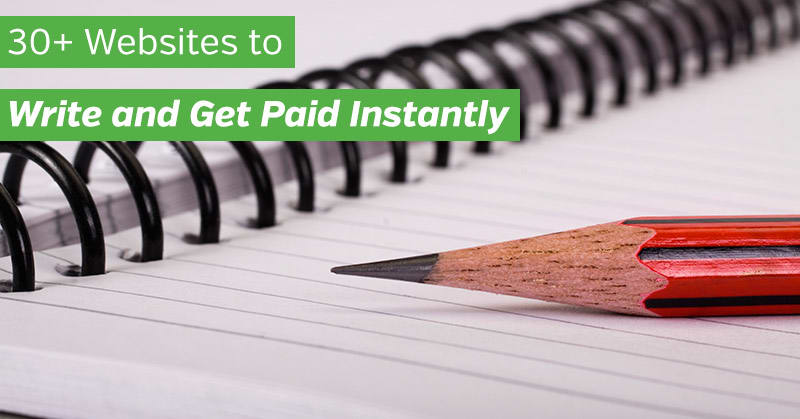 30+ Websites to Write and Get Paid Instantly