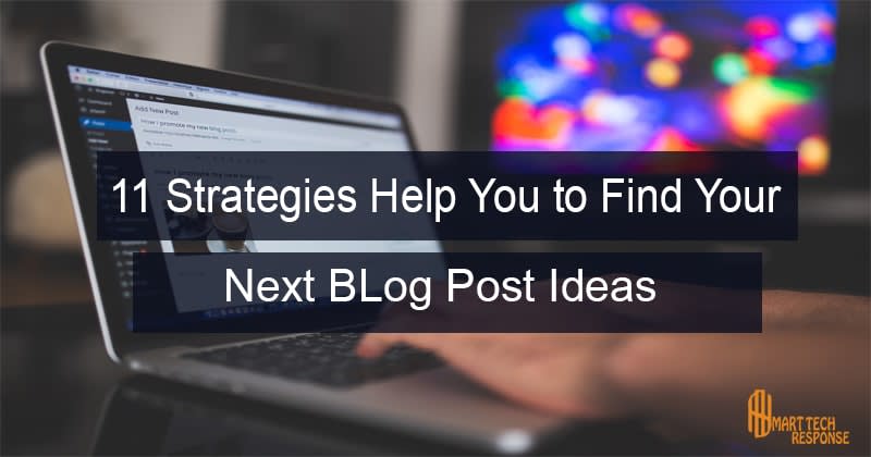 11 Key Strategies To Find Your Next Blog Post Ideas In Just 10 Minutes