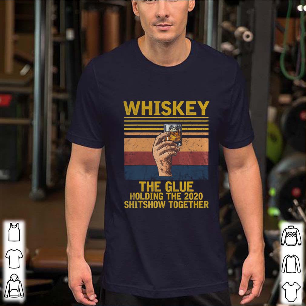 Whiskey Liquor The Glue Holding This 2020 Shitshow Together shirt