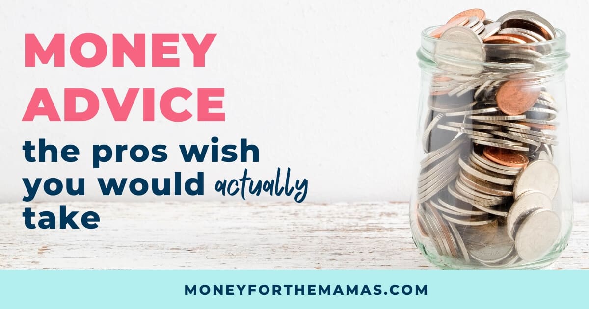 Money advice that the pros wish you would actually take!