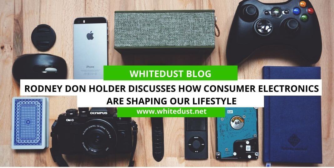 Rodney Don Holder Discusses How Consumer Electronics Are Shaping Our Lifestyle