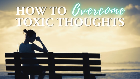 How to Overcome Toxic Thoughts