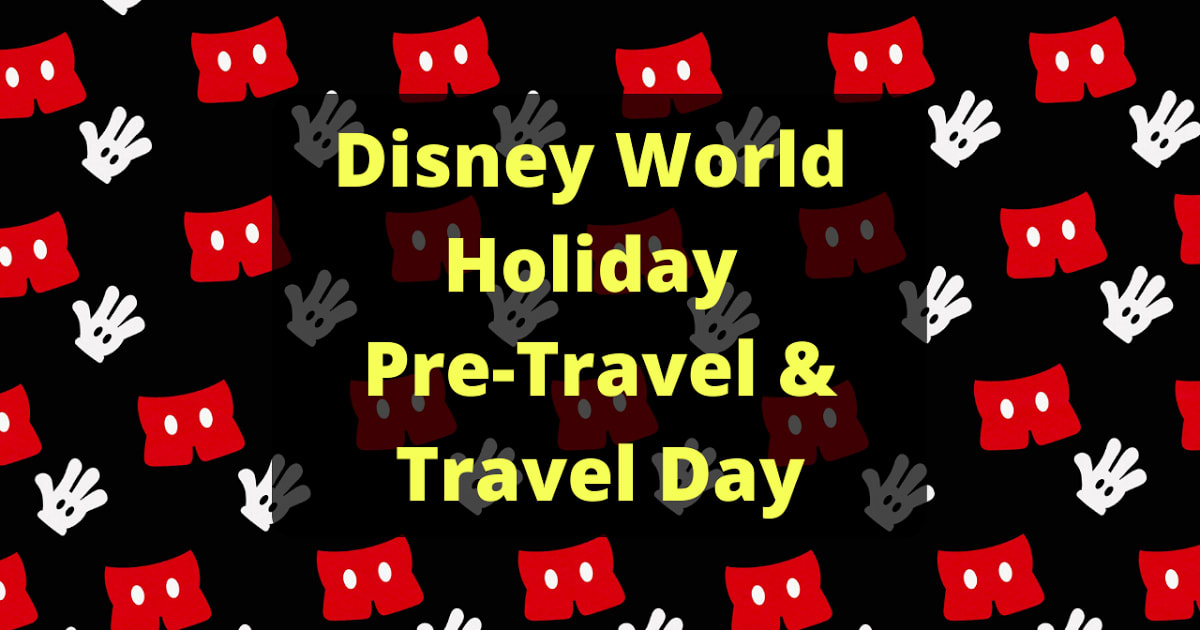 Disney World Holiday Pre-Travel And Travel Day