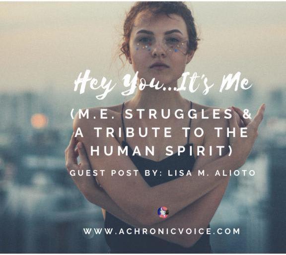Hey You...It's Me (M.E. Struggles & a Tribute to the Human Spirit)