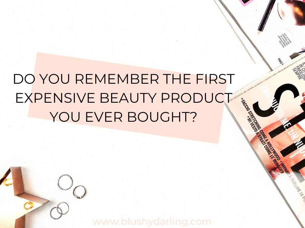 Do you remember the first expensive beauty product you ever bought?
