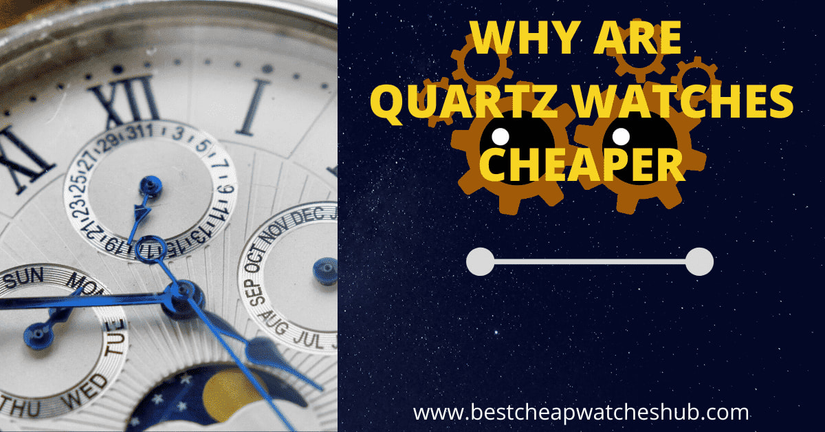 Why are Quartz watches cheaper? - Best Cheap Watches For Guys