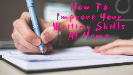 How To Improve Your Writing Skills At Home