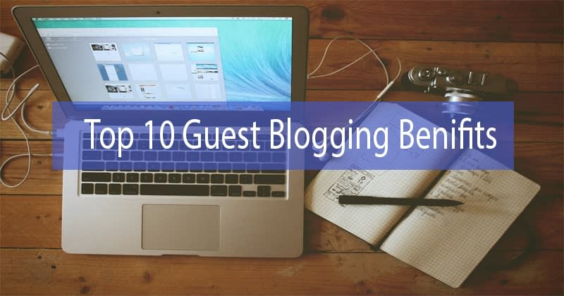 10 Major Benefits of Guest blogging You Should Need to Know