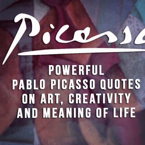 PABLO PICASSO QUOTES ON ART, CREATIVITY AND LIFE