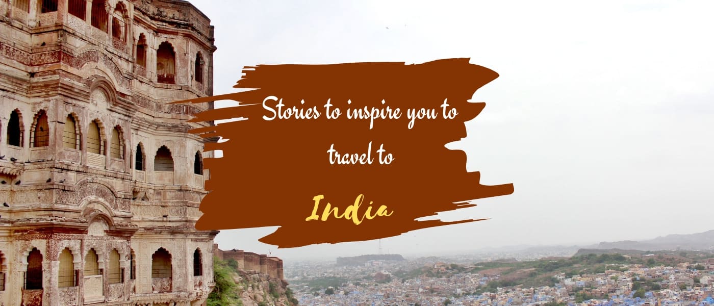 Stories to inspire you to take a trip to India!