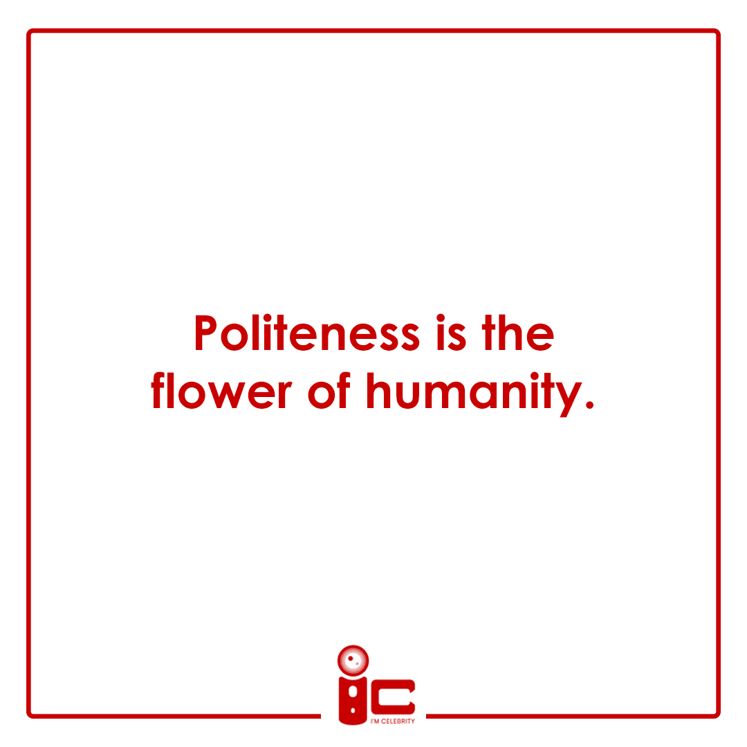 Politeness is the flower of humanity.