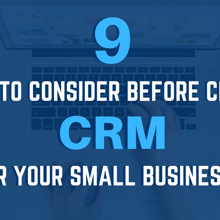 9 Factors To Consider Before Choosing A CRM For Your Small Business