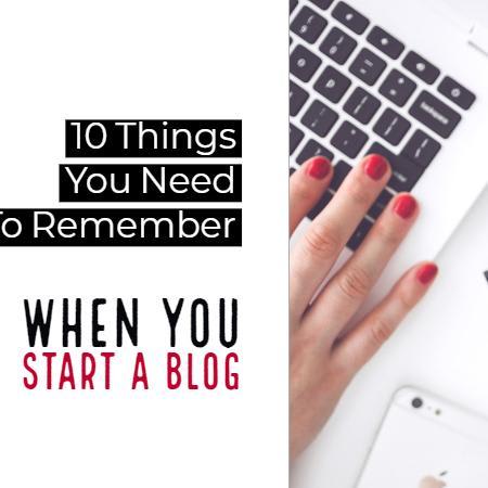 10 Things You Need To Remember When You Start A Blog
