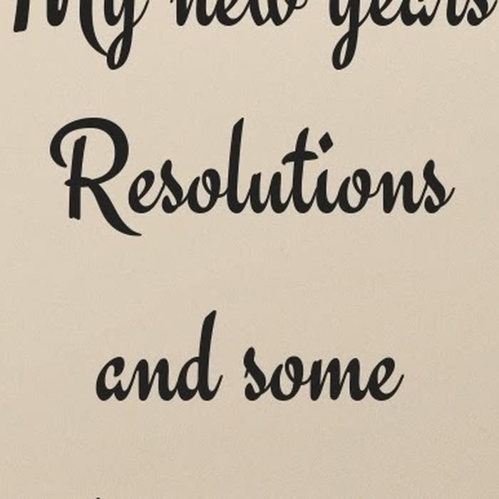 My new years resolutions and some ideas for you