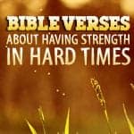 Bible Verses About Having Strength During Hard Times