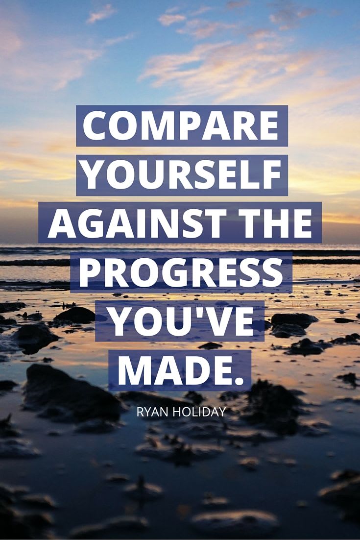 "Compare yourself against the progress you've made." - Ryan Holiday on the School of Greatness podcast | Progress quotes, Inspirational words, Productivity quotes