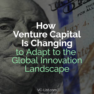 Venture Capital Is Changing to Adapt to the Global Innovation Landscape