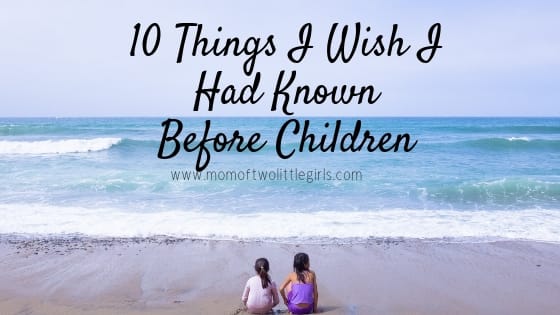 10 Things I Wish I'd Known Before Children! - Mom Of Two Little Girls