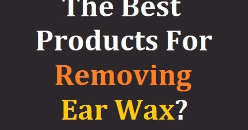 The Best Products For Removing Ear Wax?