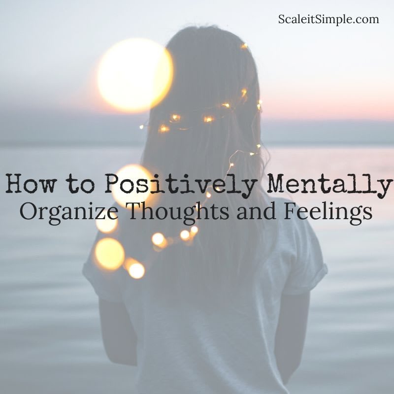 How to Positively Mentally Organize Thoughts and Feelings