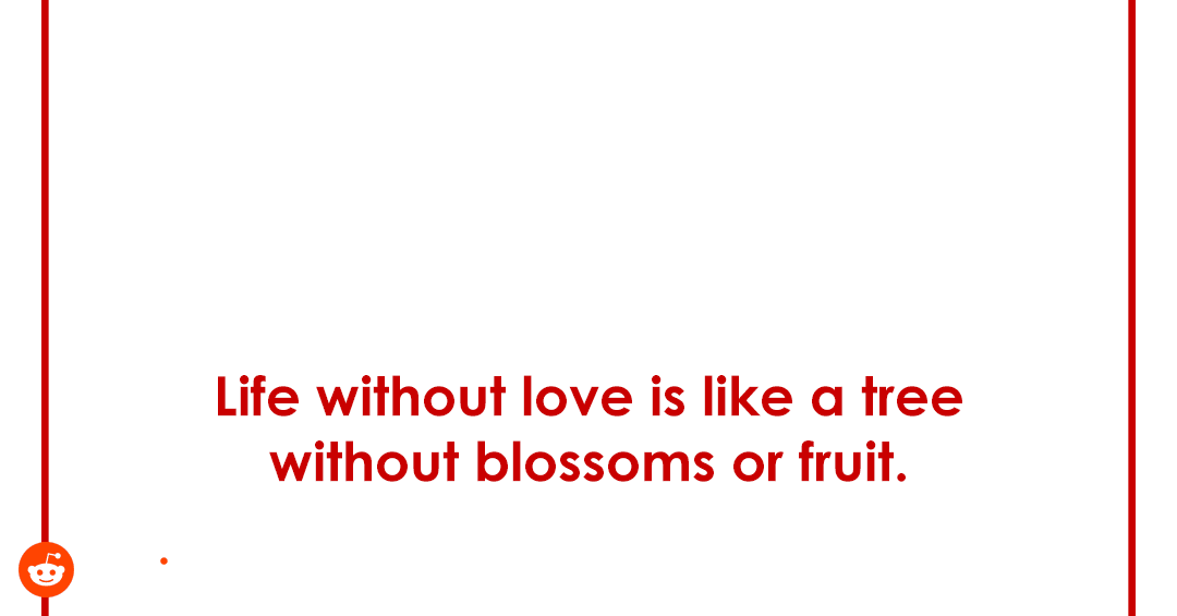 life without love is like a tree without blossoms or fruit.