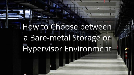How to Choose between a Bare-metal Storage or Hypervisor Environment