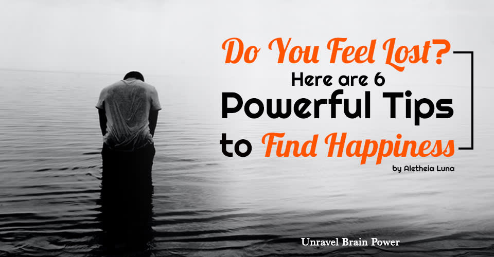 Do You Feel Lost? Here are 6 Powerful Tips to Find Happiness