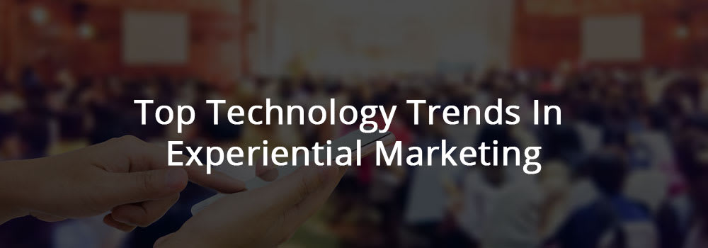 Top 3 Technology Trends In Experiential Marketing