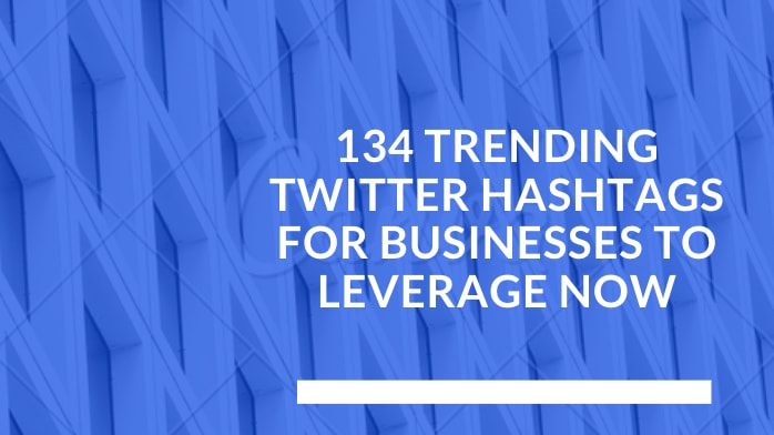 The Ultimate List of 134 Trending Twitter Hashtags for Businesses in 2019