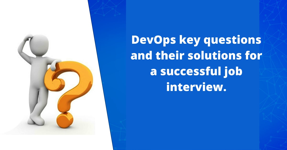 DevOps key questions and their solutions for a successful job interview.