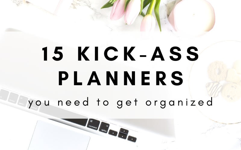 15 Kick-Ass Planners You Need To Get Organized