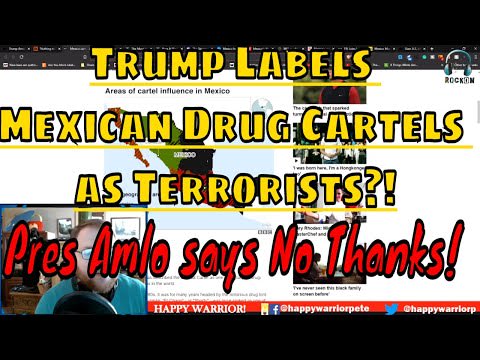 Trump labels Mexican Drug Cartels as Terrorists, Pres Obrador says no thanks!
