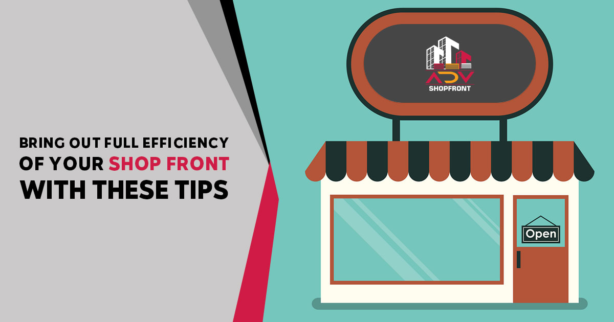 Bring out Full Efficiency of your shop front with these tips