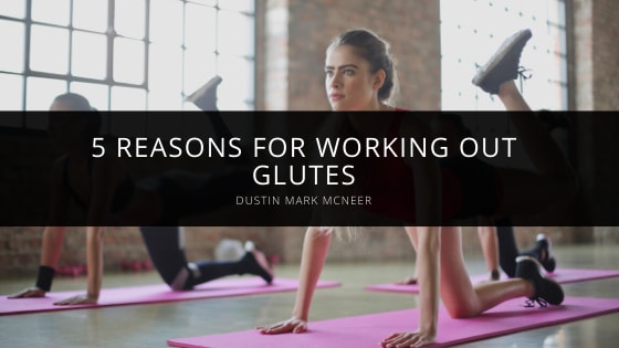 Dustin Mark McNeer Shares 5 Reasons for Working Out Glutes