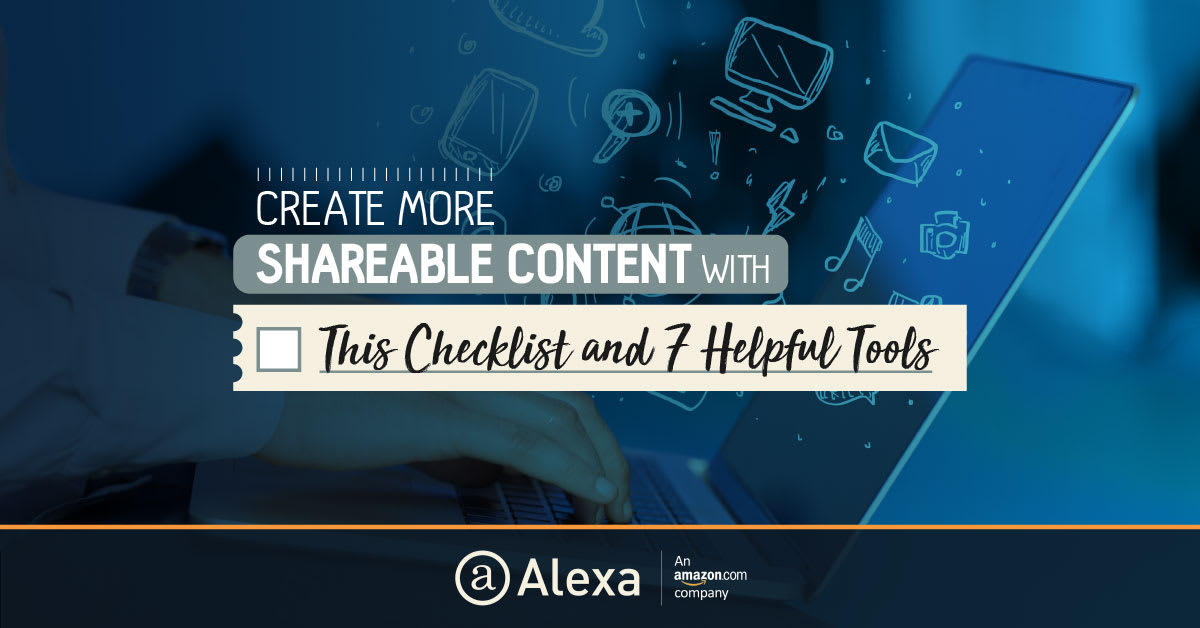 Create More Shareable Content With This Checklist and 7 Helpful Tools
